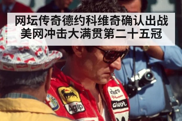 网坛传奇德约科维奇确认出战美网冲击大满贯第二十五冠